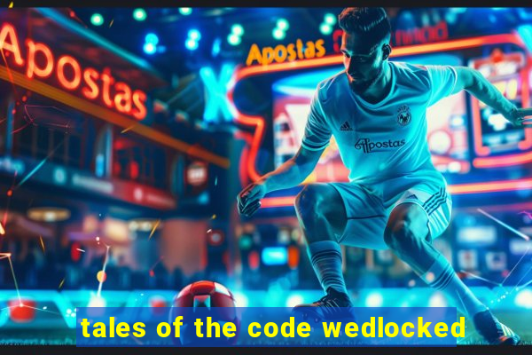 tales of the code wedlocked